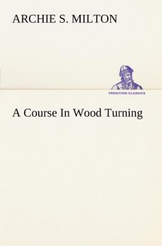 Carte Course In Wood Turning Archie S. Milton