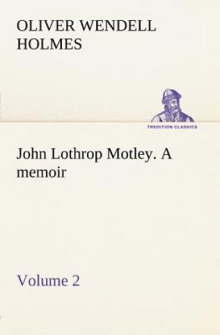 Книга John Lothrop Motley. a memoir - Volume 2 Oliver Wendell Holmes