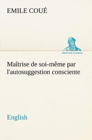 Buch Maitrise de soi-meme par l'autosuggestion consciente. English Emile Coué