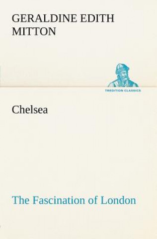 Könyv Chelsea The Fascination of London Geraldine Edith Mitton