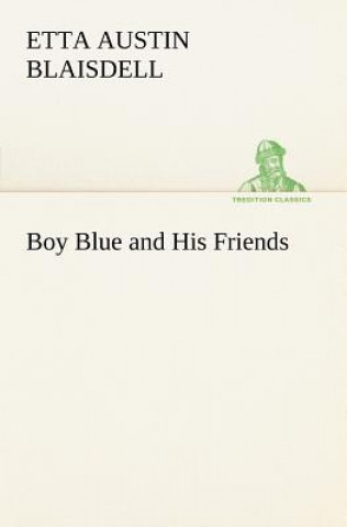 Kniha Boy Blue and His Friends Etta Austin Blaisdell