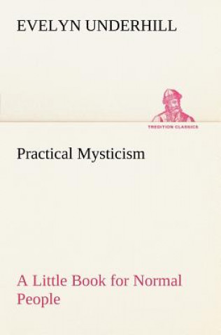 Carte Practical Mysticism A Little Book for Normal People Evelyn Underhill