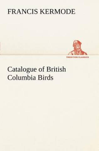 Könyv Catalogue of British Columbia Birds Francis Kermode