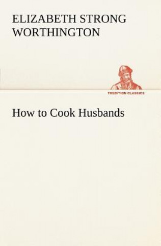 Kniha How to Cook Husbands Elizabeth Strong Worthington