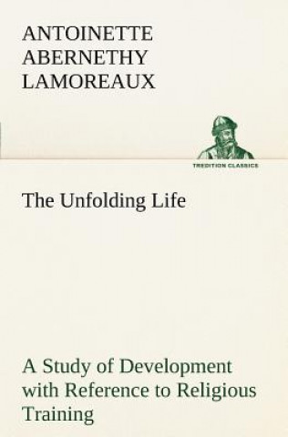 Carte Unfolding Life A Study of Development with Reference to Religious Training Antoinette Abernethy Lamoreaux