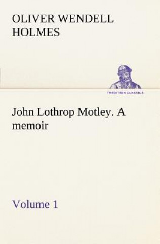Carte John Lothrop Motley. a memoir - Volume 1 Oliver Wendell Holmes