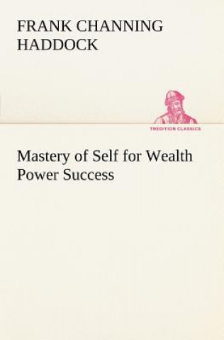 Könyv Mastery of Self for Wealth Power Success Frank C. (Frank Channing) Haddock
