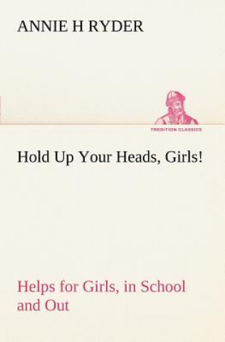 Książka Hold Up Your Heads, Girls! Annie H Ryder