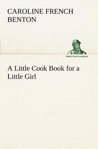 Carte Little Cook Book for a Little Girl Caroline French Benton