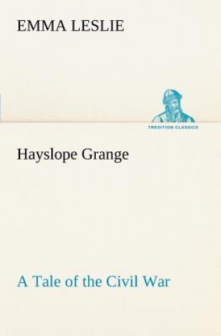 Livre Hayslope Grange A Tale of the Civil War Emma Leslie