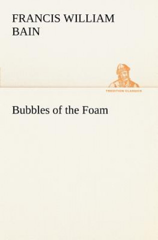 Kniha Bubbles of the Foam F. W. (Francis William) Bain