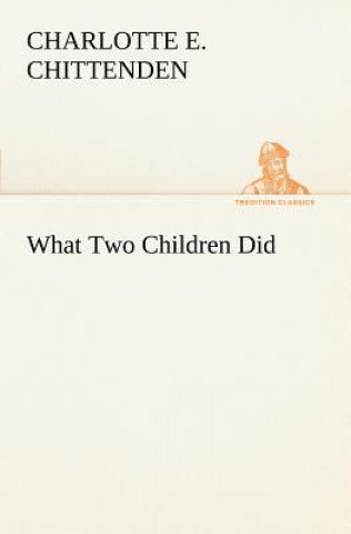 Książka What Two Children Did Charlotte E. Chittenden