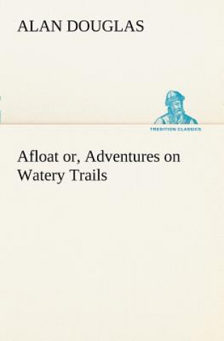 Kniha Afloat or, Adventures on Watery Trails Alan Douglas
