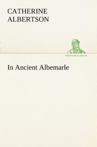 Книга In Ancient Albemarle Catherine Albertson