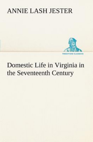 Carte Domestic Life in Virginia in the Seventeenth Century Annie Lash Jester