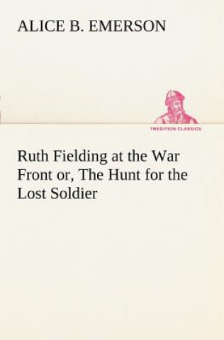 Książka Ruth Fielding at the War Front or, The Hunt for the Lost Soldier Alice B. Emerson