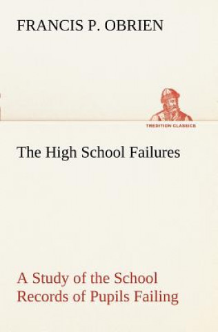 Carte High School Failures A Study of the School Records of Pupils Failing in Academic or Commercial High School Subjects Francis P. Obrien