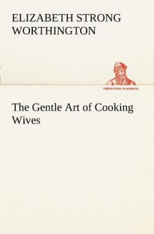 Kniha Gentle Art of Cooking Wives Elizabeth Strong Worthington