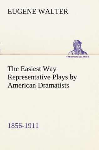 Libro Easiest Way Representative Plays by American Dramatists Eugene Walter