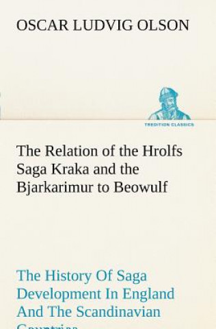 Knjiga Relation of the Hrolfs Saga Kraka and the Bjarkarimur to Beowulf Oscar Ludvig Olson