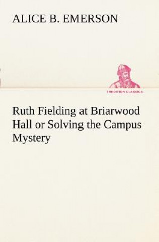 Könyv Ruth Fielding at Briarwood Hall or Solving the Campus Mystery Alice B. Emerson