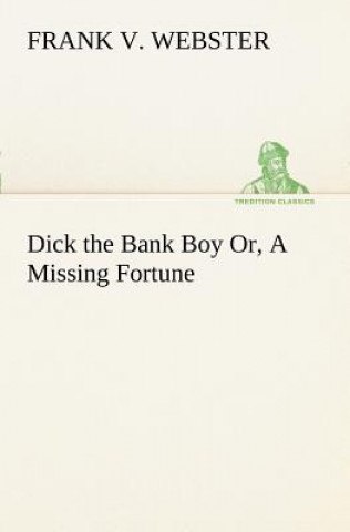 Kniha Dick the Bank Boy Or, A Missing Fortune Frank V. Webster