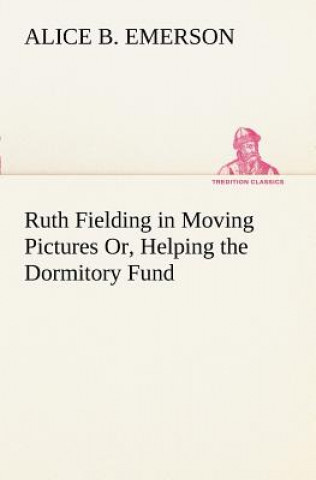 Buch Ruth Fielding in Moving Pictures Or, Helping the Dormitory Fund Alice B. Emerson