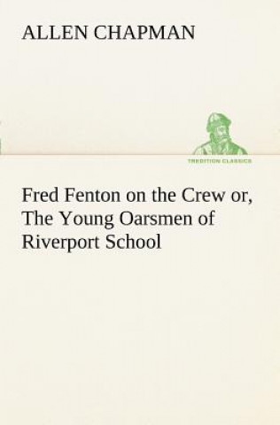 Book Fred Fenton on the Crew or, The Young Oarsmen of Riverport School Allen Chapman