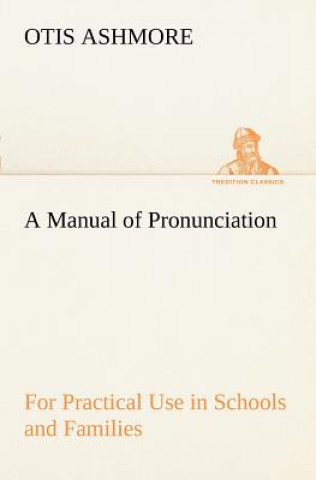 Könyv Manual of Pronunciation For Practical Use in Schools and Families Otis Ashmore