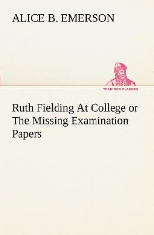 Carte Ruth Fielding At College or The Missing Examination Papers Alice B. Emerson