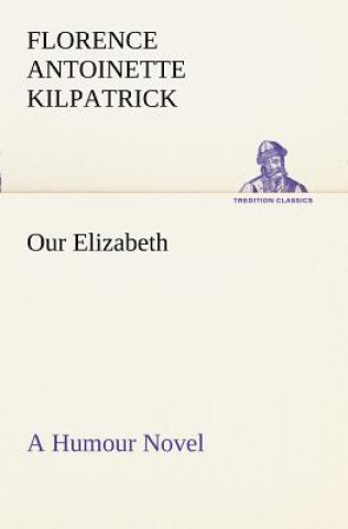 Carte Our Elizabeth A Humour Novel Florence A. (Florence Antoinette) Kilpatrick
