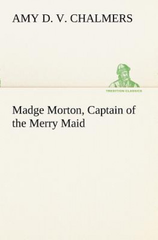 Kniha Madge Morton, Captain of the Merry Maid Amy D. V. Chalmers