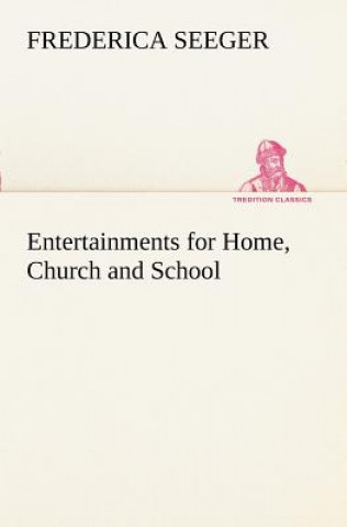 Book Entertainments for Home, Church and School Frederica Seeger
