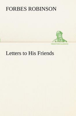 Книга Letters to His Friends Forbes Robinson