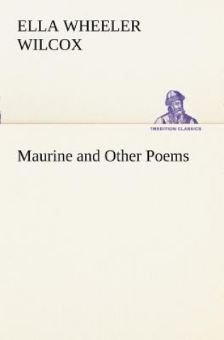 Könyv Maurine and Other Poems Ella Wheeler Wilcox