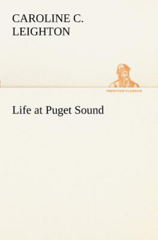 Книга Life at Puget Sound Caroline C. Leighton