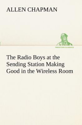 Carte Radio Boys at the Sending Station Making Good in the Wireless Room Allen Chapman