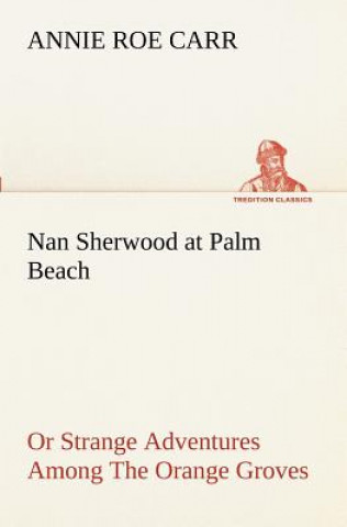 Książka Nan Sherwood at Palm Beach Or Strange Adventures Among The Orange Groves Annie Roe Carr