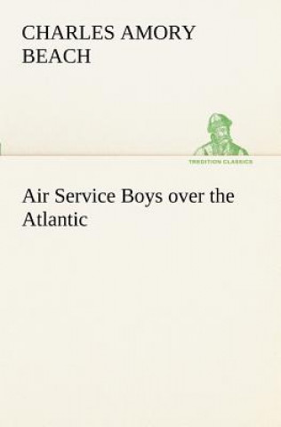 Книга Air Service Boys over the Atlantic Charles Amory Beach