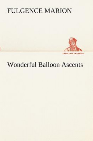 Könyv Wonderful Balloon Ascents F. (Fulgence) Marion