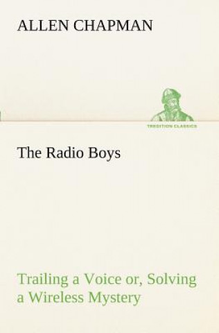 Книга Radio Boys Trailing a Voice or, Solving a Wireless Mystery Allen Chapman