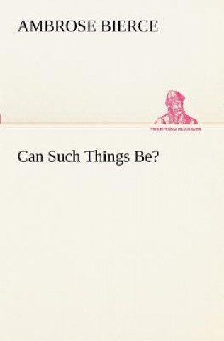 Knjiga Can Such Things Be? Ambrose Bierce