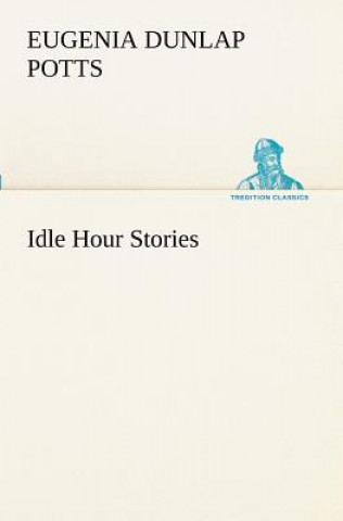 Книга Idle Hour Stories Eugenia Dunlap Potts