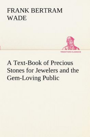 Carte Text-Book of Precious Stones for Jewelers and the Gem-Loving Public Frank Bertram Wade