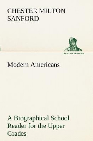 Kniha Modern Americans A Biographical School Reader for the Upper Grades Chester Milton Sanford