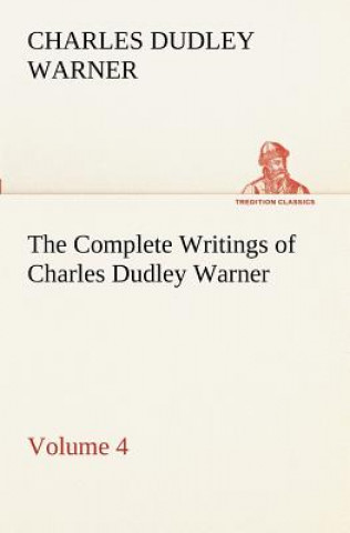 Kniha Complete Writings of Charles Dudley Warner - Volume 4 Charles Dudley Warner