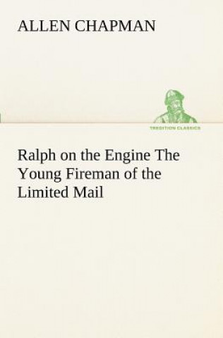 Könyv Ralph on the Engine The Young Fireman of the Limited Mail Allen Chapman