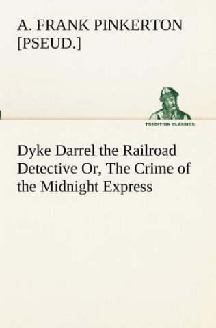 Carte Dyke Darrel the Railroad Detective Or, The Crime of the Midnight Express A. Frank [pseud.] Pinkerton