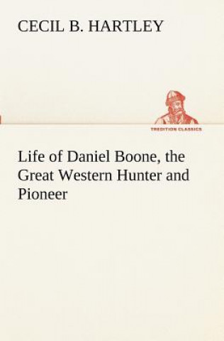 Carte Life of Daniel Boone, the Great Western Hunter and Pioneer Cecil B. Hartley