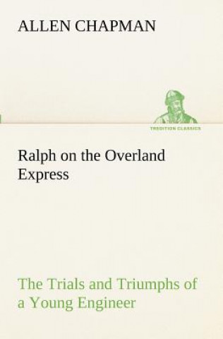 Kniha Ralph on the Overland Express The Trials and Triumphs of a Young Engineer Allen Chapman